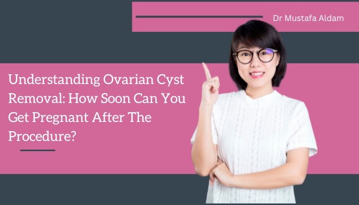 Understanding Ovarian Cyst Removal: How Soon Can You Get Pregnant After The  Procedure?