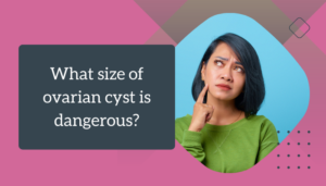 What size of ovarian cyst is dangerous